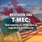 Revisión del T-MEC: Qué esperar en 2026 para la logística y el comercio